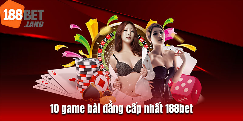 10 game bài đẳng cấp nhất 188bet