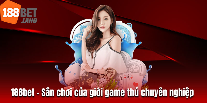 188bet - Sân chơi của giới game thủ chuyên nghiệp