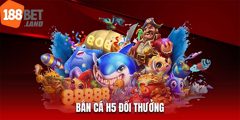 Bắn cá H5 đổi thưởng