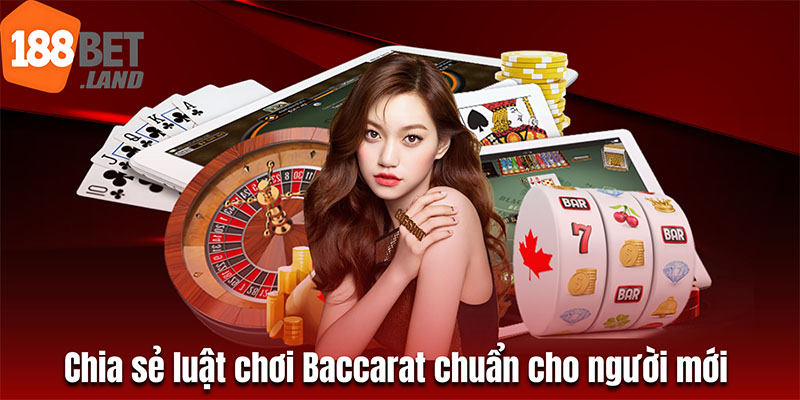 Chia sẻ luật chơi Baccarat chuẩn cho người mới bắt đầu