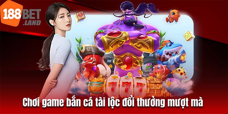 Chơi game bắn cá tài lộc đổi thưởng mượt mà 