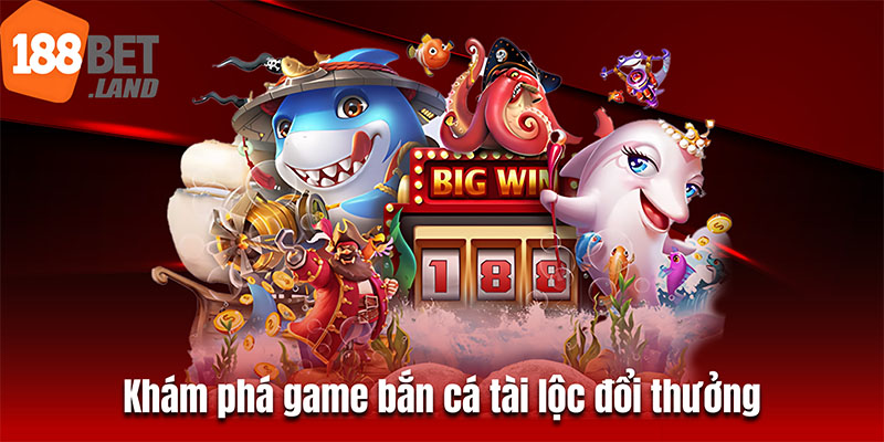 Khám phá game bắn cá tài lộc đổi thưởng