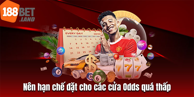 Nên hạn chế đặt cho các cửa Odds quá thấp