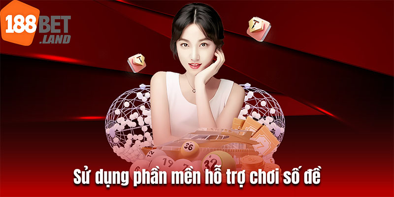 Sử dụng phần mềm hỗ trợ chơi số đề 