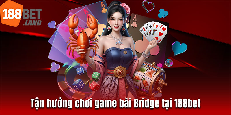 Tận hưởng chơi game bài Bridge tại 188bet