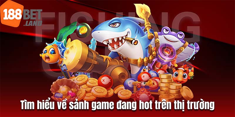 Tìm hiểu về sảnh game đang hot trên thị trường